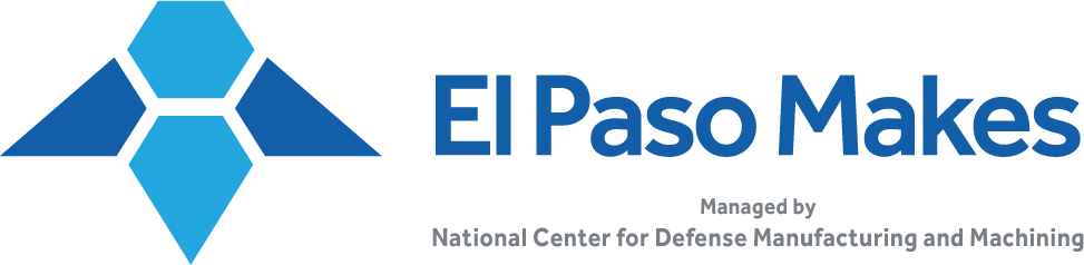 El Paso Makes, managed by the National Center for Defense Manufacturing and Machining